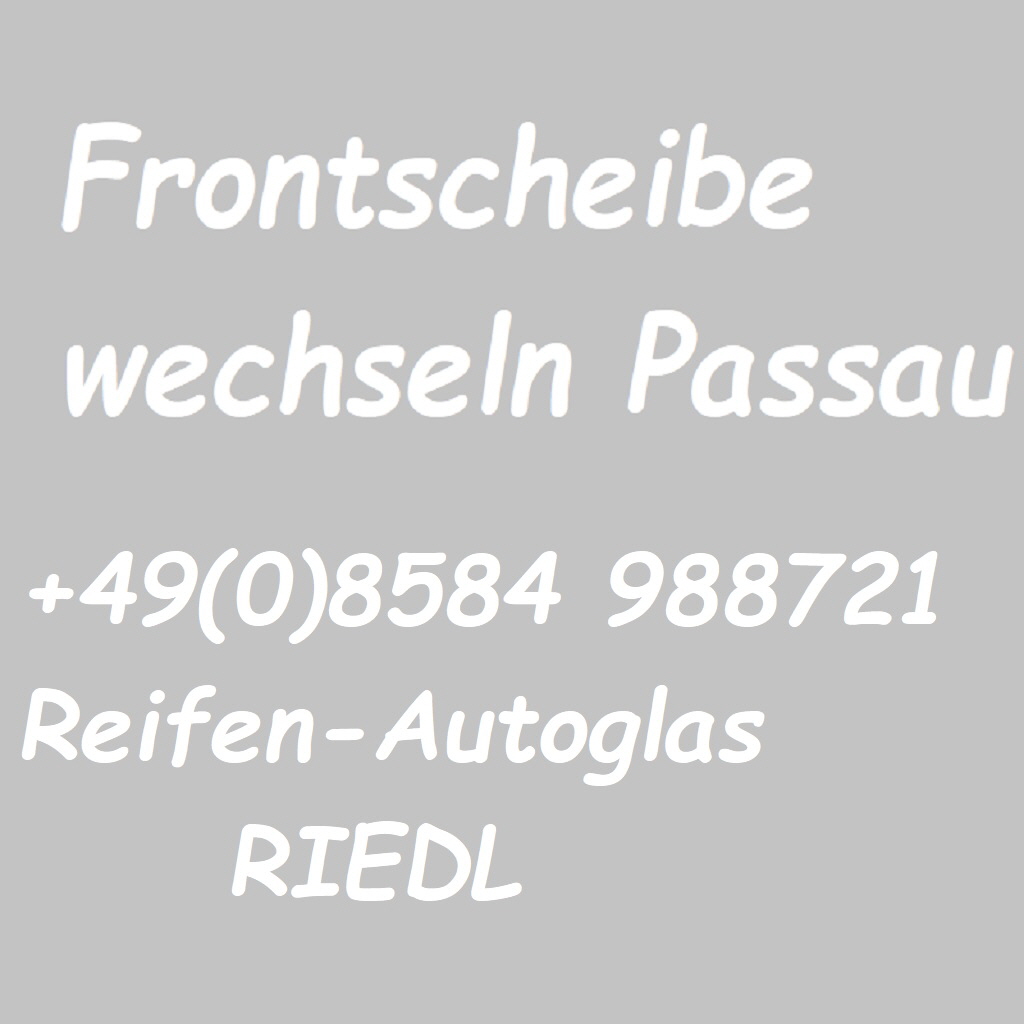 Frontscheibe wechseln Passau Reifen-Autoglas RIEDL Kramerhgel 1  94139 Breitenberg